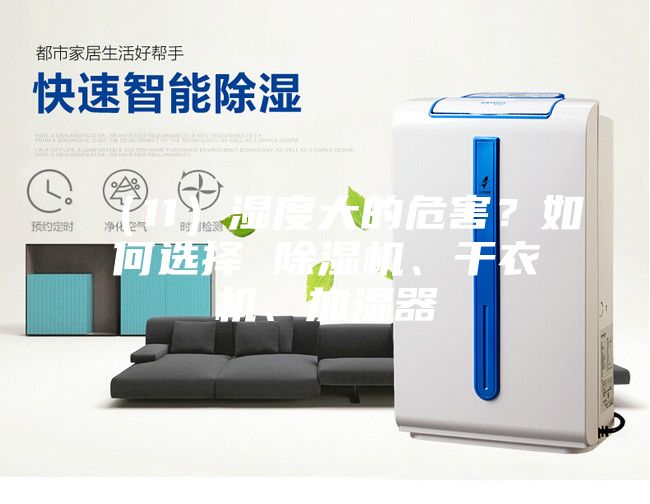 （11）濕度大的危害？如何選擇 除濕機(jī)、干衣機(jī)、加濕器