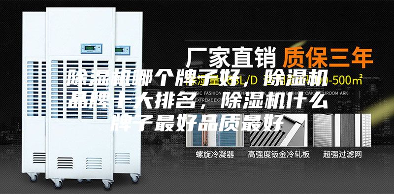 除濕機(jī)哪個(gè)牌子好，除濕機(jī)品牌十大排名，除濕機(jī)什么牌子最好品質(zhì)最好