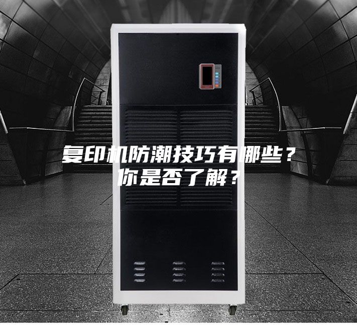 復(fù)印機(jī)防潮技巧有哪些？你是否了解？