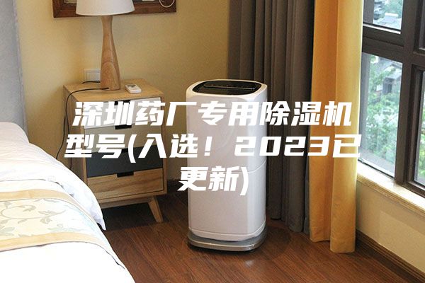 深圳藥廠專用除濕機(jī)型號(hào)(入選！2023已更新)