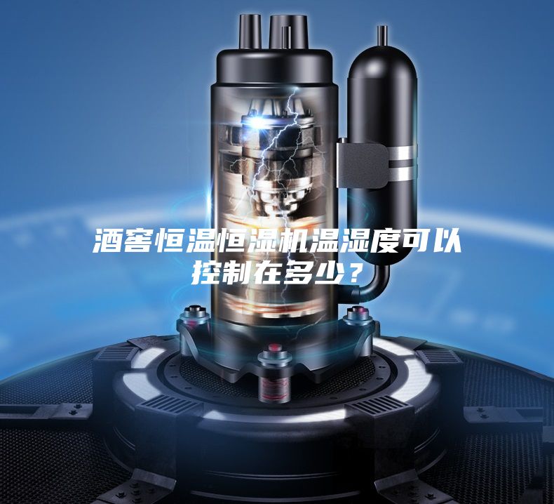 酒窖恒溫恒濕機溫濕度可以控制在多少？