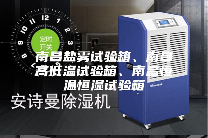 南昌鹽霧試驗(yàn)箱、南昌高低溫試驗(yàn)箱、南昌恒溫恒濕試驗(yàn)箱