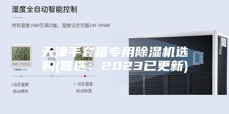天津手套箱专用除湿机选购(智?。?023已更新)
