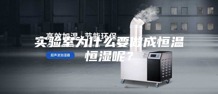 實驗室為什么要做成恒溫恒濕呢？