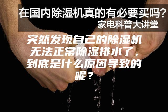 突然发现自己的除湿机无法正常除湿排水了，到底是什么原因导致的呢？