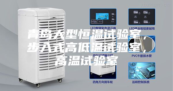 青島大型恒溫試驗(yàn)室，步入式高低溫試驗(yàn)室，高溫試驗(yàn)室