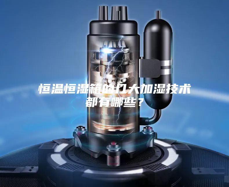 恒溫恒濕箱的幾大加濕技術(shù)都有哪些？