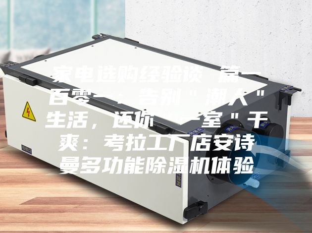 家電選購經(jīng)驗談 篇一百零一：告別＂潮人＂生活，還你＂一室＂干爽：考拉工廠店安詩曼多功能除濕機體驗