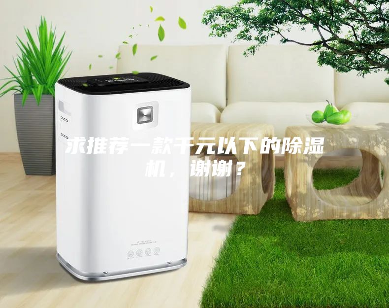 求推荐一款千元以下的除湿机，谢谢？