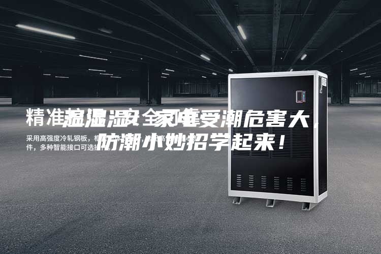 濕濕濕！家電受潮危害大，防潮小妙招學(xué)起來(lái)！