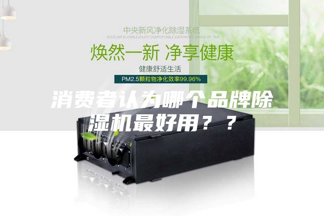 消费者认为哪个品牌除湿机最好用？？
