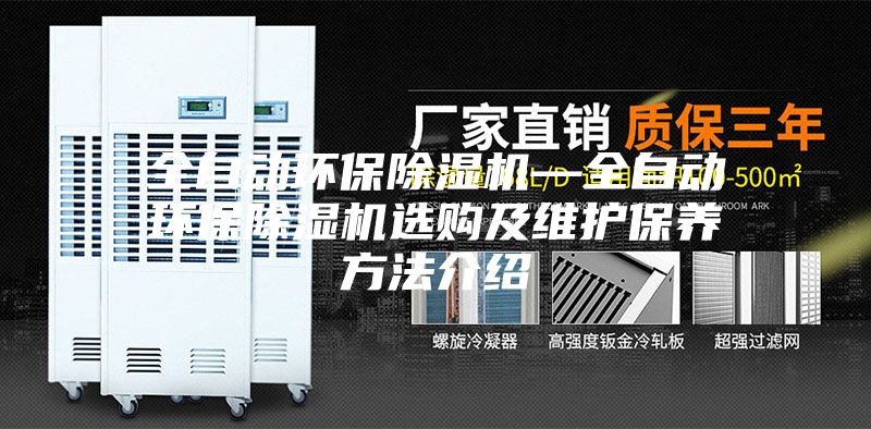 全自動(dòng)環(huán)保除濕機(jī)—全自動(dòng)環(huán)保除濕機(jī)選購及維護(hù)保養(yǎng)方法介紹