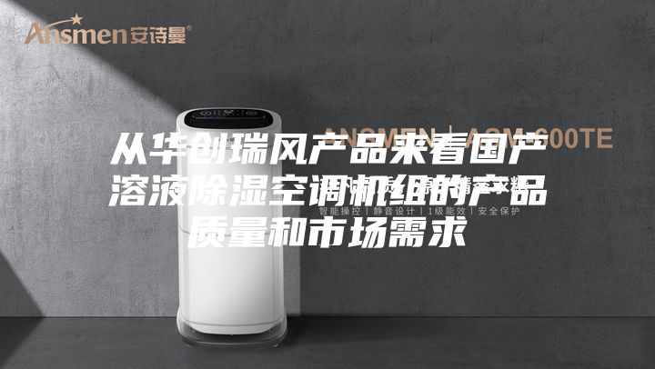 從華創(chuàng)瑞風(fēng)產(chǎn)品來看國產(chǎn)溶液除濕空調(diào)機(jī)組的產(chǎn)品質(zhì)量和市場(chǎng)需求