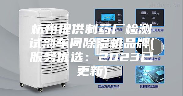 杭州提供制药厂检测试剂车间除湿机品牌(服务优?。?023已更新)
