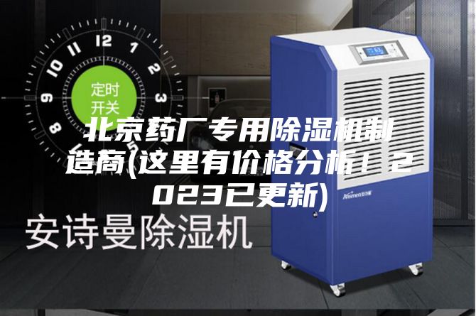 北京药厂专用除湿机制造商(这里有价格分析！2023已更新)