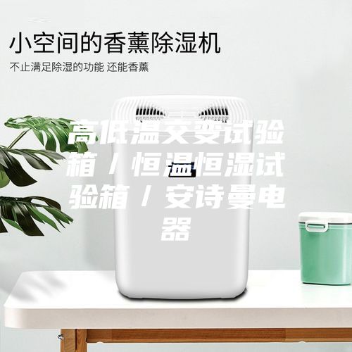 高低溫交變?cè)囼?yàn)箱/恒溫恒濕試驗(yàn)箱/安詩曼電器
