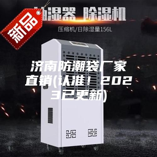 濟(jì)南防潮袋廠家直銷(認(rèn)準(zhǔn)！2023已更新)