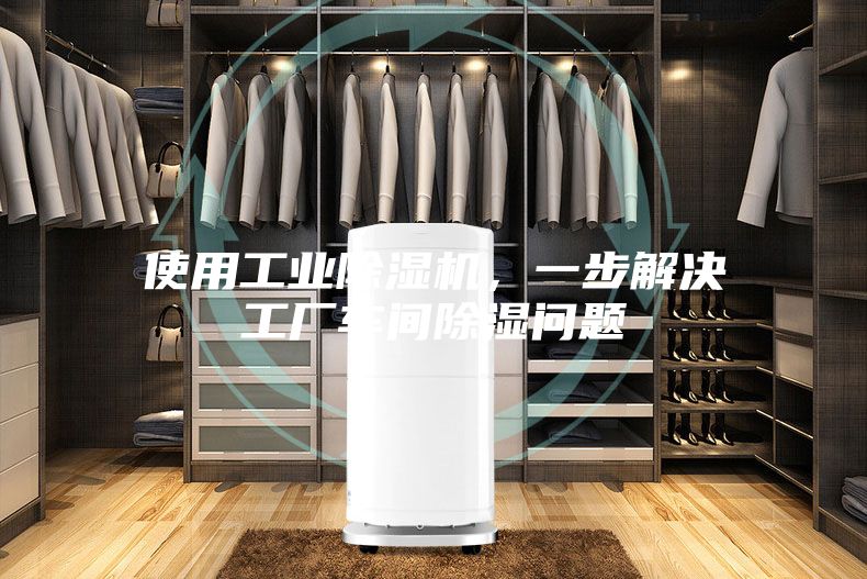 使用工業(yè)除濕機(jī)，一步解決工廠車間除濕問題