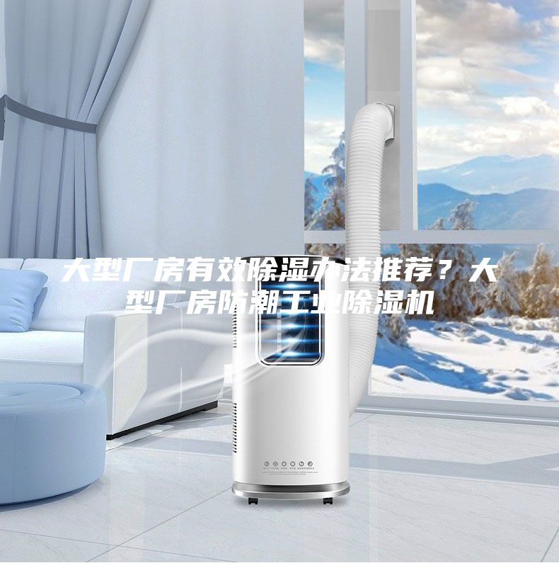 大型廠房有效除濕辦法推薦?大型廠房防潮工業(yè)除濕機(jī)