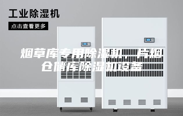 煙草庫專用除濕機，片煙倉儲庫除濕機設備