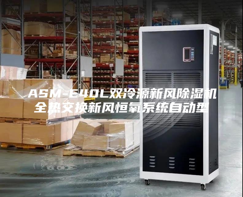 ASM-E40L雙冷源新風(fēng)除濕機(jī)全熱交換新風(fēng)恒氧系統(tǒng)自動(dòng)型