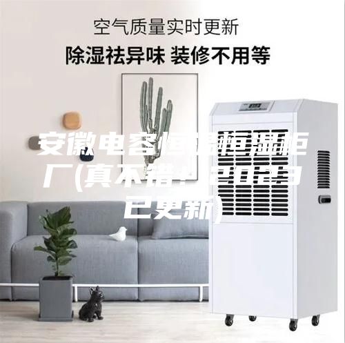 安徽電容恒溫恒濕柜廠(真不錯(cuò)!2023已更新)