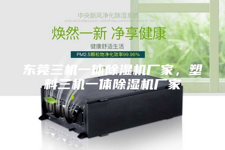 東莞三機(jī)一體除濕機(jī)廠家，塑料三機(jī)一體除濕機(jī)廠家