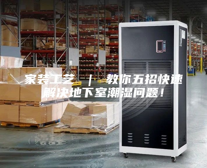 家裝工藝 ｜ 教你五招快速解決地下室潮濕問(wèn)題！