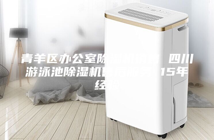 青羊區(qū)辦公室除濕機(jī)銷售 四川游泳池除濕機(jī)售后服務(wù) 15年經(jīng)驗(yàn)