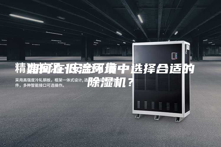 如何在低溫環(huán)境中選擇合適的除濕機(jī)？