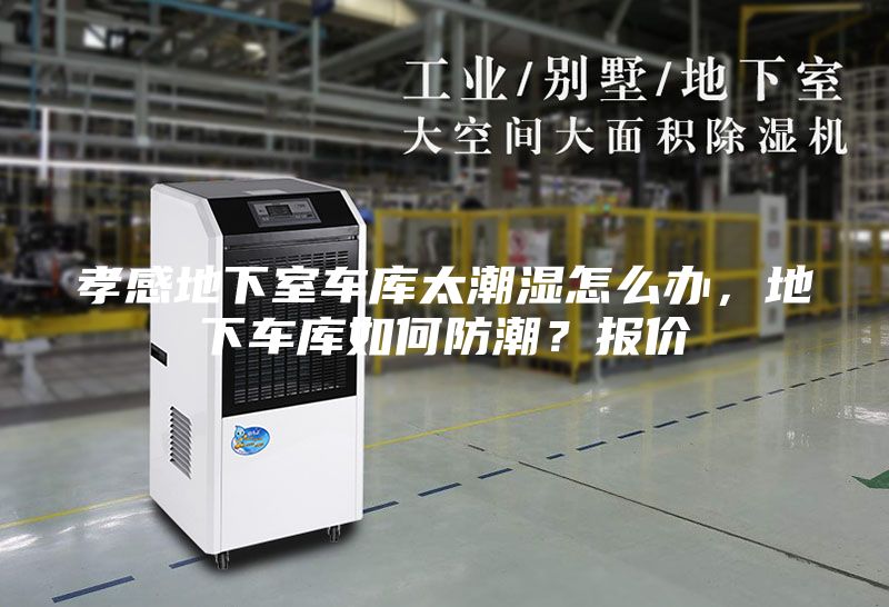 孝感地下室車庫太潮濕怎么辦，地下車庫如何防潮？報(bào)價(jià)