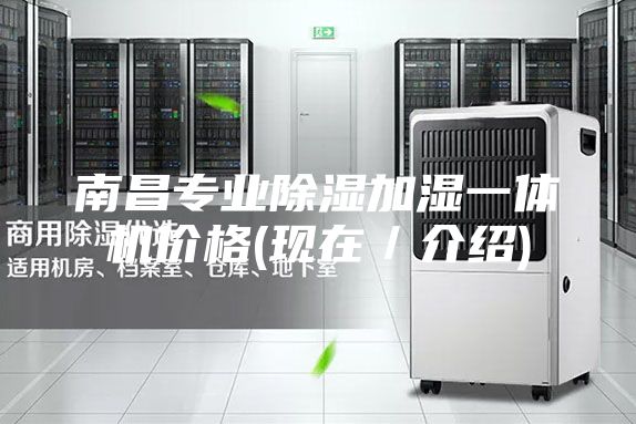 南昌專業(yè)除濕加濕一體機(jī)價(jià)格(現(xiàn)在/介紹)