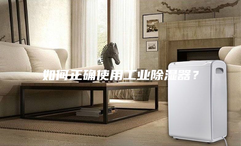 如何正確使用工業(yè)除濕器？