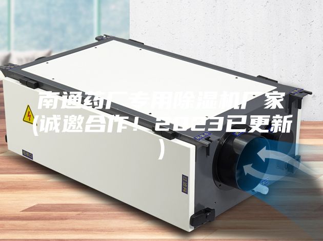 南通藥廠專用除濕機(jī)廠家(誠(chéng)邀合作！2023已更新)