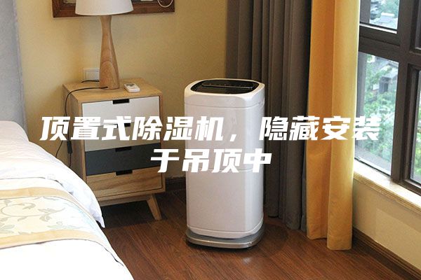 頂置式除濕機(jī)，隱藏安裝于吊頂中