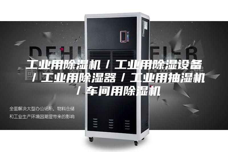 工業(yè)用除濕機(jī)/工業(yè)用除濕設(shè)備/工業(yè)用除濕器/工業(yè)用抽濕機(jī)/車間用除濕機(jī)
