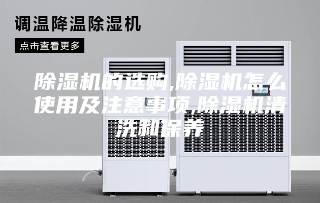 除濕機(jī)的選購,除濕機(jī)怎么使用及注意事項,除濕機(jī)清洗和保養(yǎng)