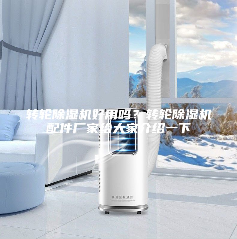 轉(zhuǎn)輪除濕機(jī)好用嗎？轉(zhuǎn)輪除濕機(jī)配件廠家給大家介紹一下