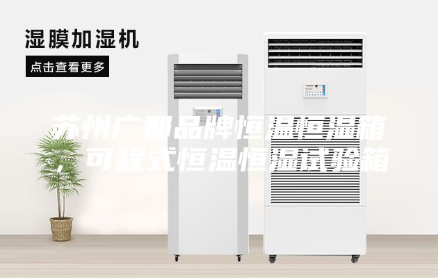 蘇州廣郡品牌恒溫恒濕箱，可程式恒溫恒濕試驗箱