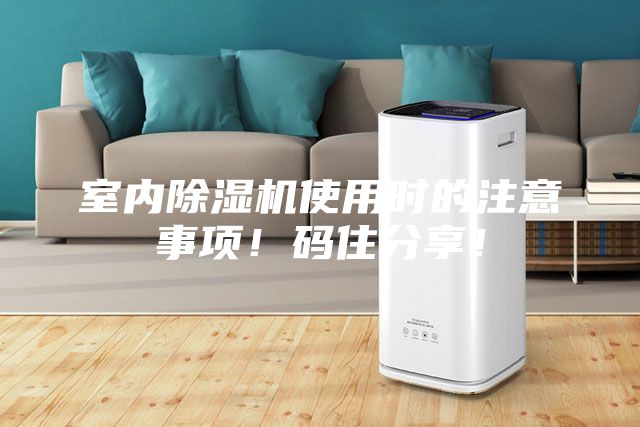 室內(nèi)除濕機使用時的注意事項！碼住分享！