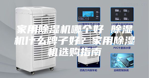 家用除濕機(jī)哪個(gè)好 除濕機(jī)什么牌子好?家用除濕機(jī)選購(gòu)指南