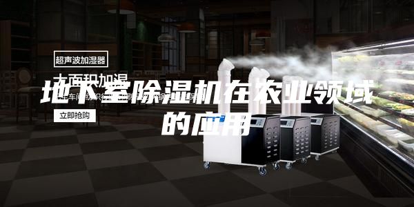 地下室除濕機(jī)在農(nóng)業(yè)領(lǐng)域的應(yīng)用