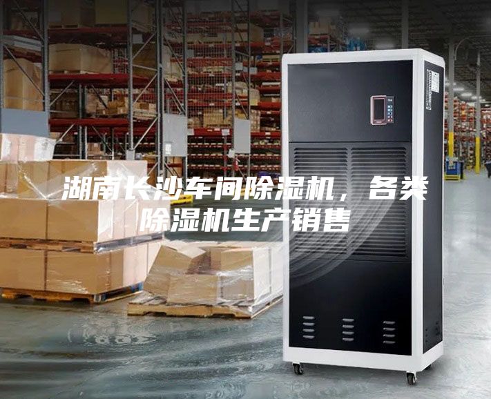 湖南长沙车间除湿机，各类除湿机生产销售