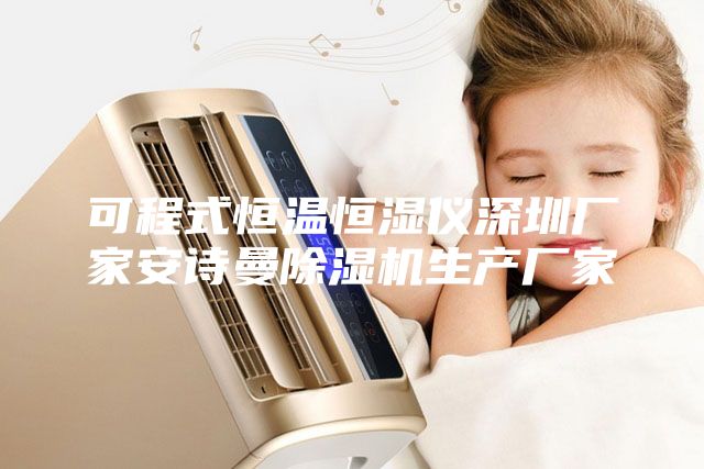 可程式恒温恒湿仪深圳厂家安诗曼除湿机生产厂家