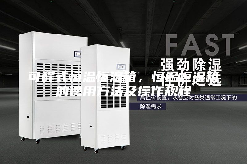 可程式恒温恒湿箱，恒温恒湿箱的使用方法及操作规程