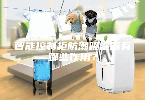智能控制柜防潮吸湿器有哪些作用？