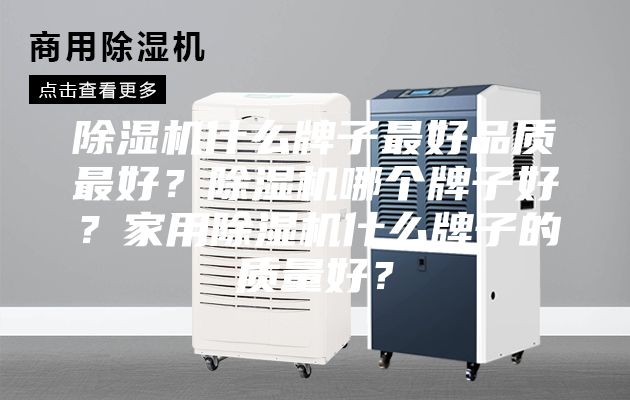 除湿机什么牌子最好品质最好？除湿机哪个牌子好？家用除湿机什么牌子的质量好？