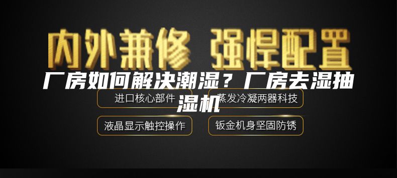 厂房如何解决潮湿？厂房去湿抽湿机