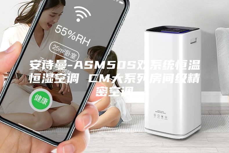 安詩(shī)曼-ASM50S雙系統(tǒng)恒溫恒濕空調(diào) CM大系列房間級(jí)精密空調(diào)