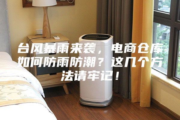 台风暴雨来袭，电商仓库如何防雨防潮？这几个方法请牢记！